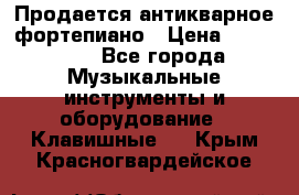 Продается антикварное фортепиано › Цена ­ 300 000 - Все города Музыкальные инструменты и оборудование » Клавишные   . Крым,Красногвардейское